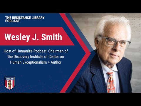 Wesley J. Smith: Host of Humanize Podcast, Chairman of Center on Human Exceptionalism + Author