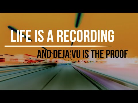 Life is a recording and deja vu is the proof