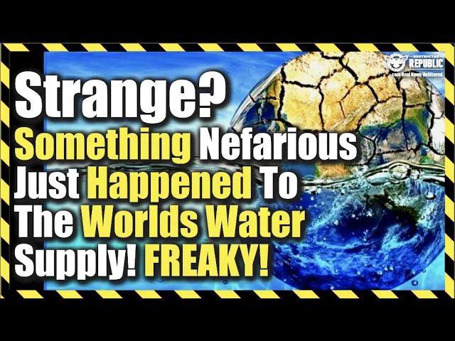 Strange? Something Nefarious Just Happened To The Worlds Water Supply! Freaky!
