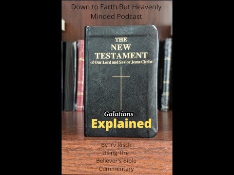 The New Testament Explained, On Down to Earth But Heavenly Minded Podcast Galatians Chapter 5