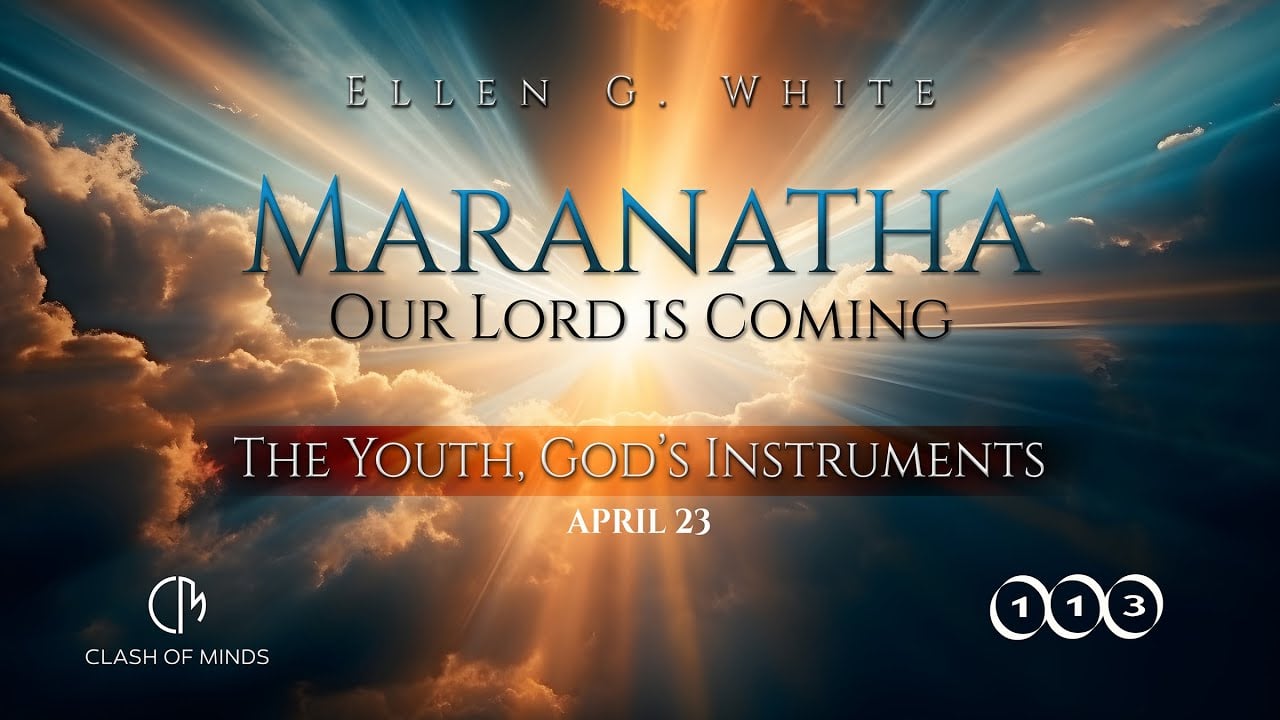 113. Maranatha Our Lord Is Coming: The Youth, God's Instruments, April 23, by Ellen G White