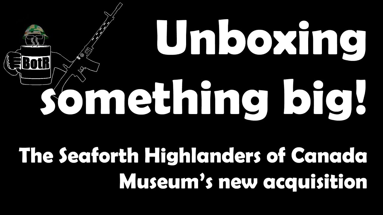 Unboxing something large belonging to the Seaforth Highlanders of Canada museum!