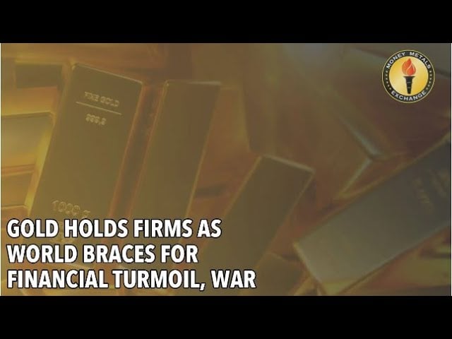 Gold Holds Firms as World Braces for Financial Turmoil, War