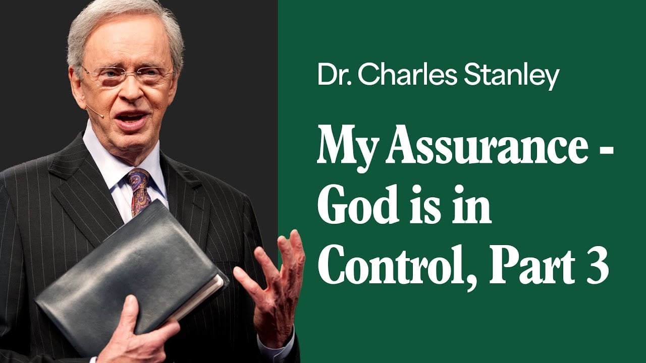 My Assurance - God is in Control - Part 3 – Dr. Charles Stanley