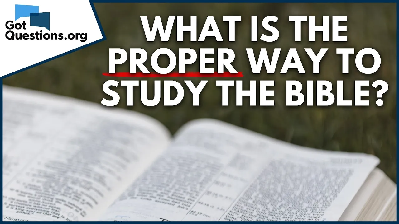 What is the proper way to study the Bible?  |  GotQuestions.org