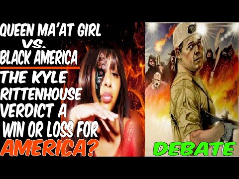 QUEEN MA'AT GIRL VS. BLACK AMERICA:  THE KYLE RITTENHOUSE VERDICT A WIN OR LOSS FOR AMERICA? DEBATE