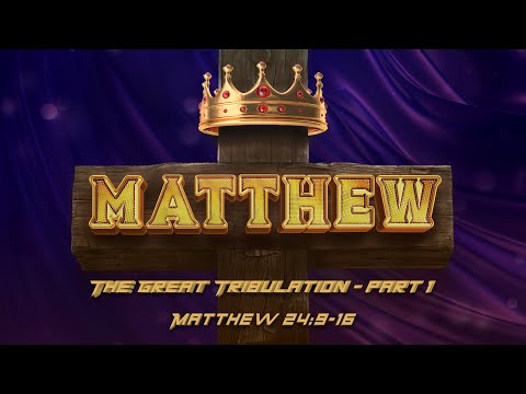 Matthew 24:9-16 | The Great Tribulation - Part 1