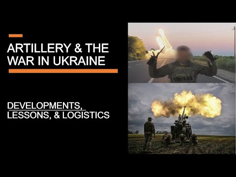 "Outgunned" - Artillery & The War in Ukraine  - Developments, lessons, & logistics