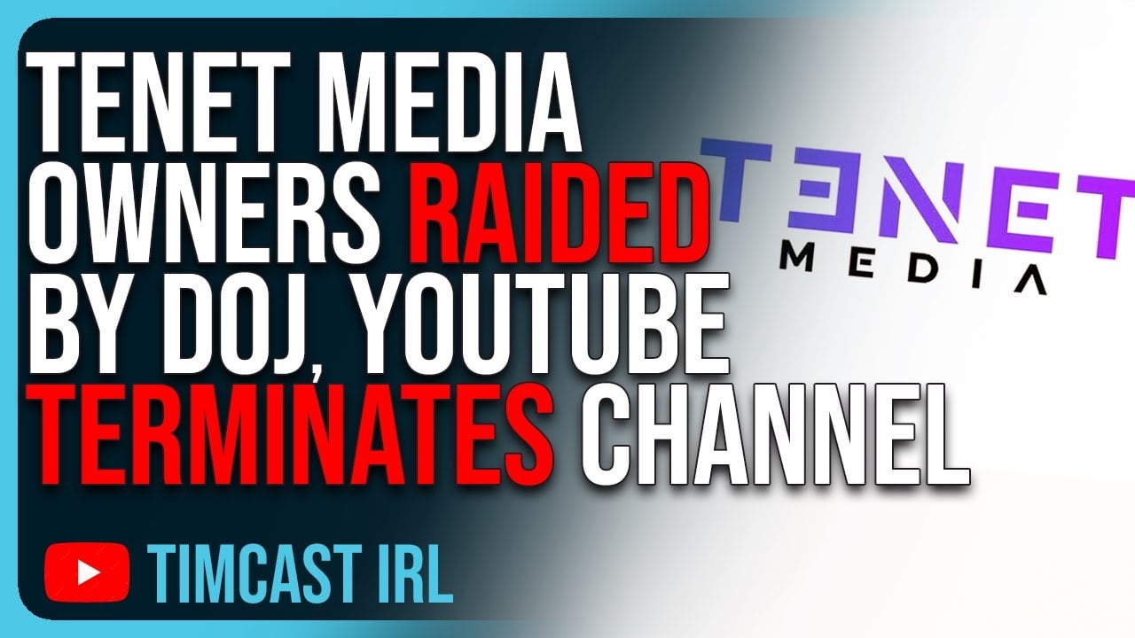 Tenet Media Owners RAIDED As DOJ Indictment Unsealed, YouTube TERMINATES Channel