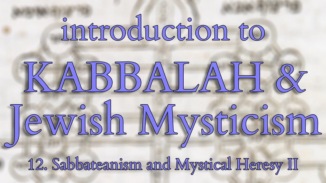 Introduction to Kabbalah and Jewish Mysticism - Part 12/14 - Sabbateanism and Mystical Heresy II