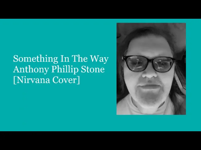 Something In The Way [Nirvana Cover] Anthony Phillip Stone