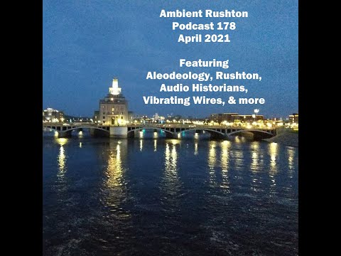 Ambient Rushton Podcast 178   April 2021   Aleodeology, Rushton, Audio Historians, and Vibrating Wir