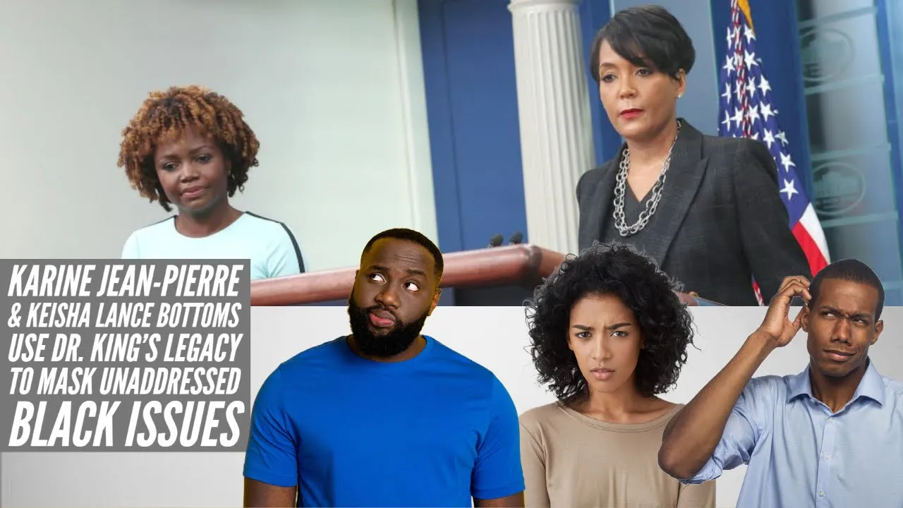 Karine Jean-Pierre & Keisha Lance Bottoms Use Dr. King's Legacy To Mask Unaddressed Black Issues