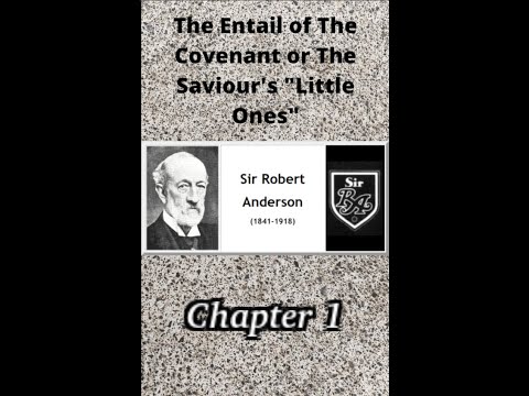 THE ENTAIL OF THE COVENANT OR THE SAVIOUR’S “LITTLE ONES” BY SIR ROBERT ANDERSON Chapter 1