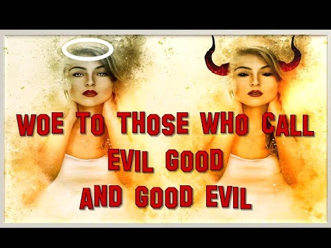 Woe To Those Who Call Evil Good And Good Evil