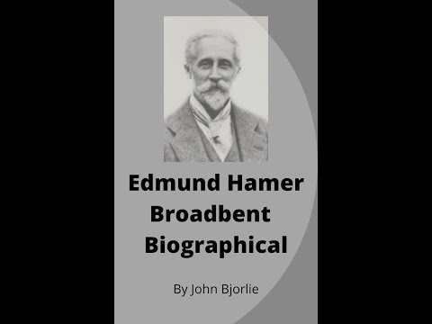 Edmund Hamer Broadbent Biography by John Bjorlie