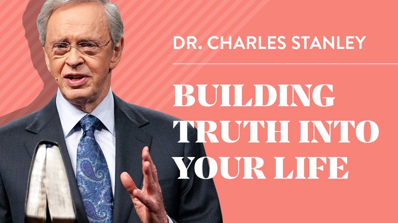 Building Truth Into Your Life – Dr. Charles Stanley