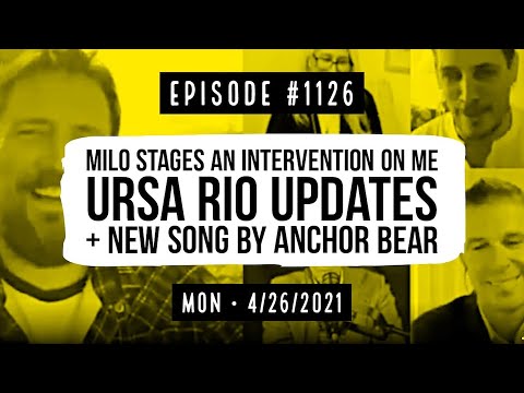 #1126​ Milo Stages an Intervention on Me, Ursa Rio Updates, And New Song by Anchor Bear