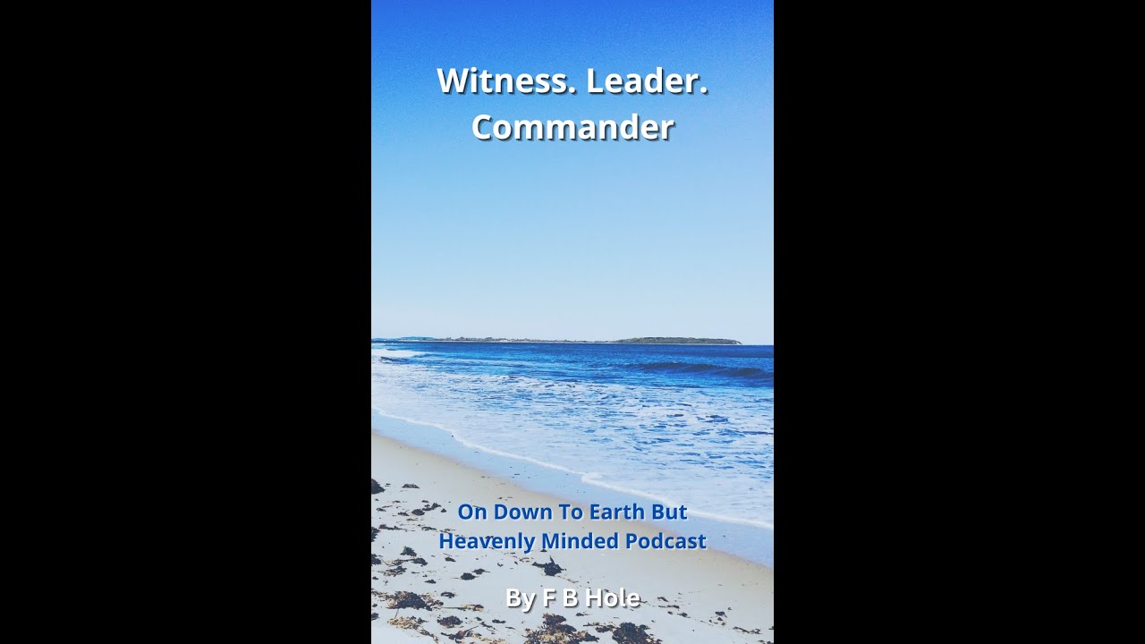 Witness  Leader  Commander, by F B Hole, On Down to Earth But Heavenly Minded Podcast
