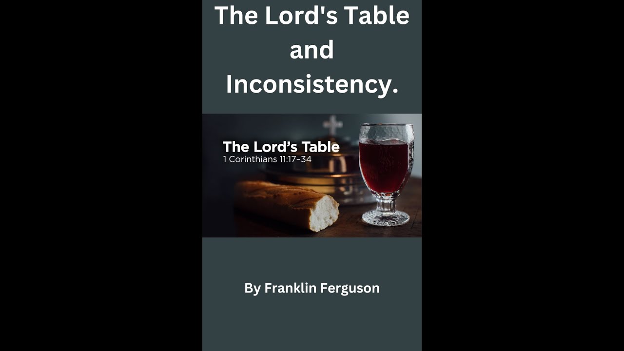The Lord's Table and Inconsistency., by Franklin Ferguson.