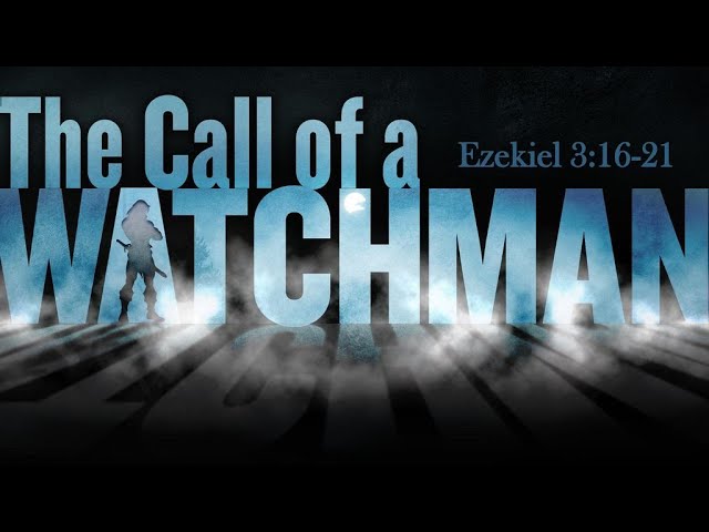 The Call of A Watchman - Ezekiel 33 - Fulfill Your Calling and Warn Them if They Hear You Or Not!