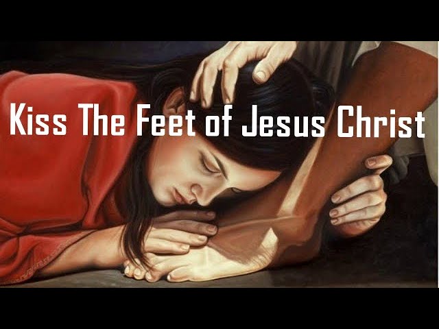 The Heart That Chooses To Kiss The Feet of Jesus Christ