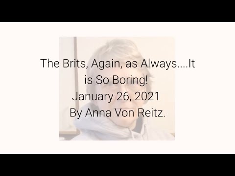 The Brits, Again, as Always....It is So Boring! January 26, 2021 By Anna Von Reitz