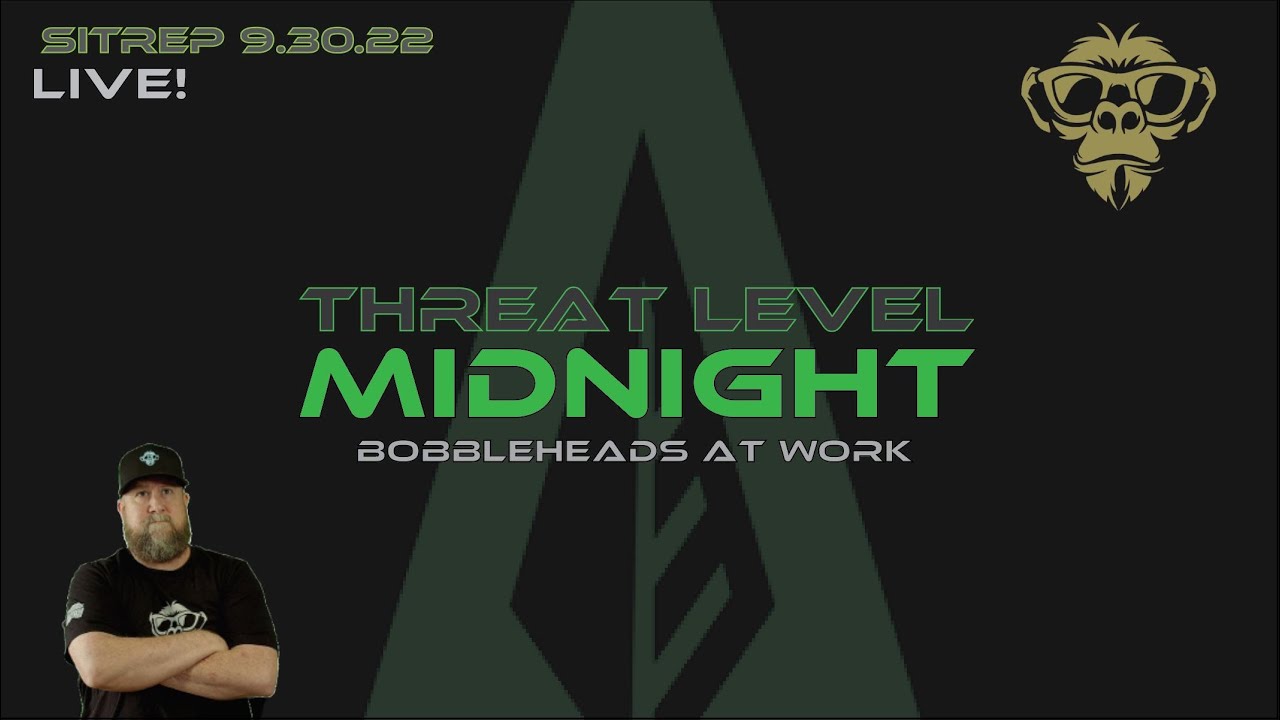 SITREP 9.30.22 LIVE! - Threat Level Midnight - Bobbleheads at Work