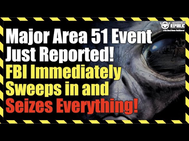 Major Area 51 Event Just Reported! FBI IMMEDIATELY Sweeps in and Seizes EVERYTHING!