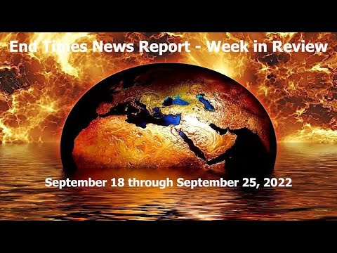 End Times News Report - Week in Review - 9/18 - 9/25/2022