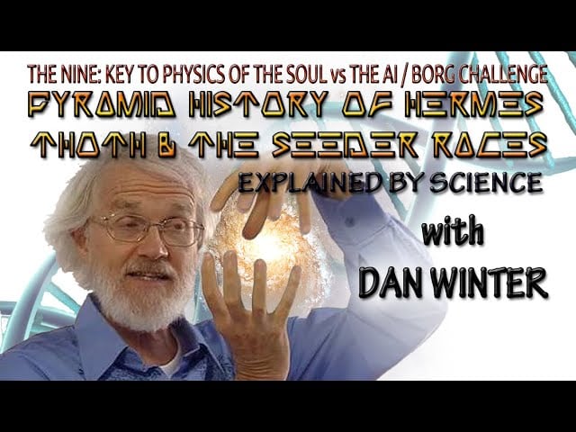 DAN WINTER: THOTH, PYRAMIDS, SEEDER RACES AND MYSTERY OF THE NINE EXPLAINED BY SCIENCE ~ AUG-03-2022
