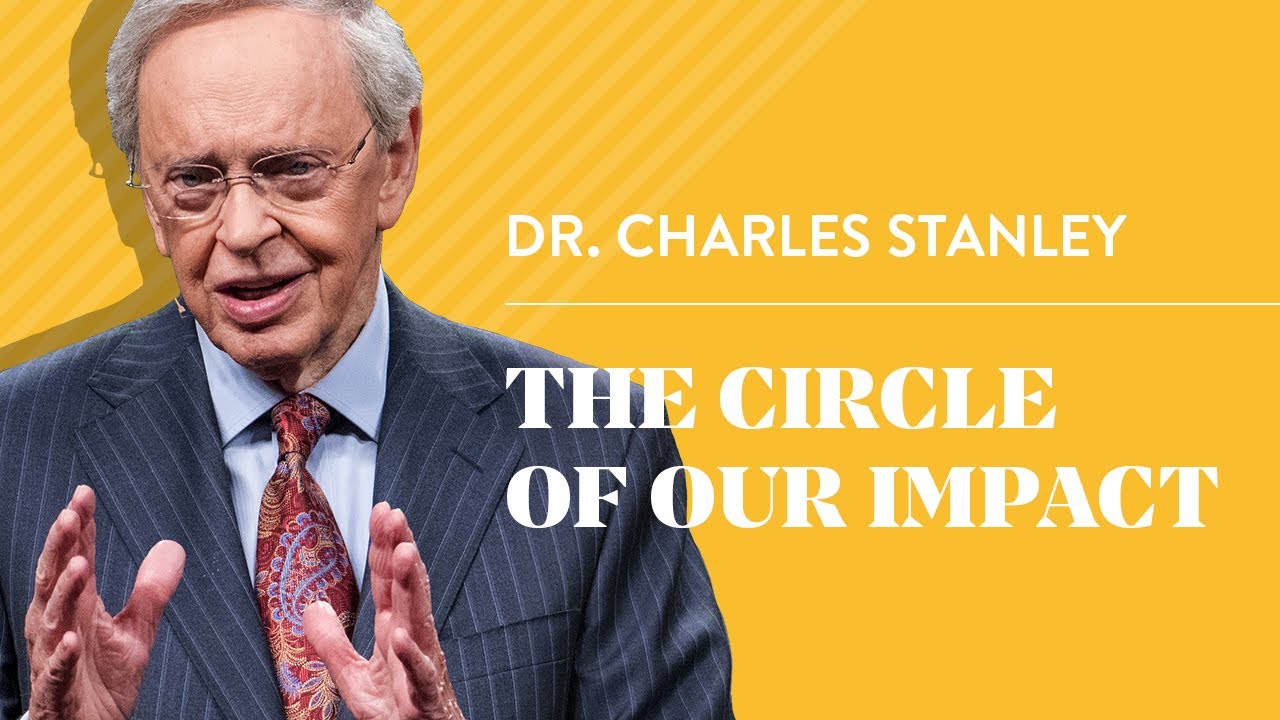 The Circle of Our Impact – Dr. Charles Stanley