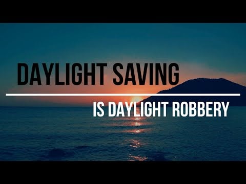 Daylight Saving is Daylight Robbery. How your government keeps you in the dark.