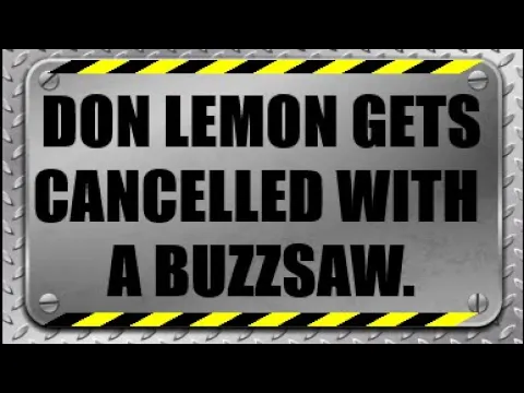 Don Lemon Gets Cancelled With A Buzzsaw.