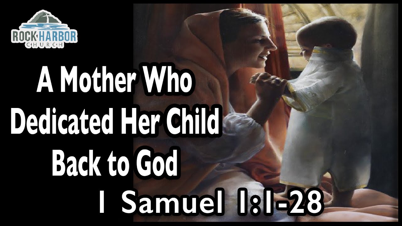 5-8-22  A Mother Who Dedicated Her Child Back to God:  1 Samuel 1:1-28