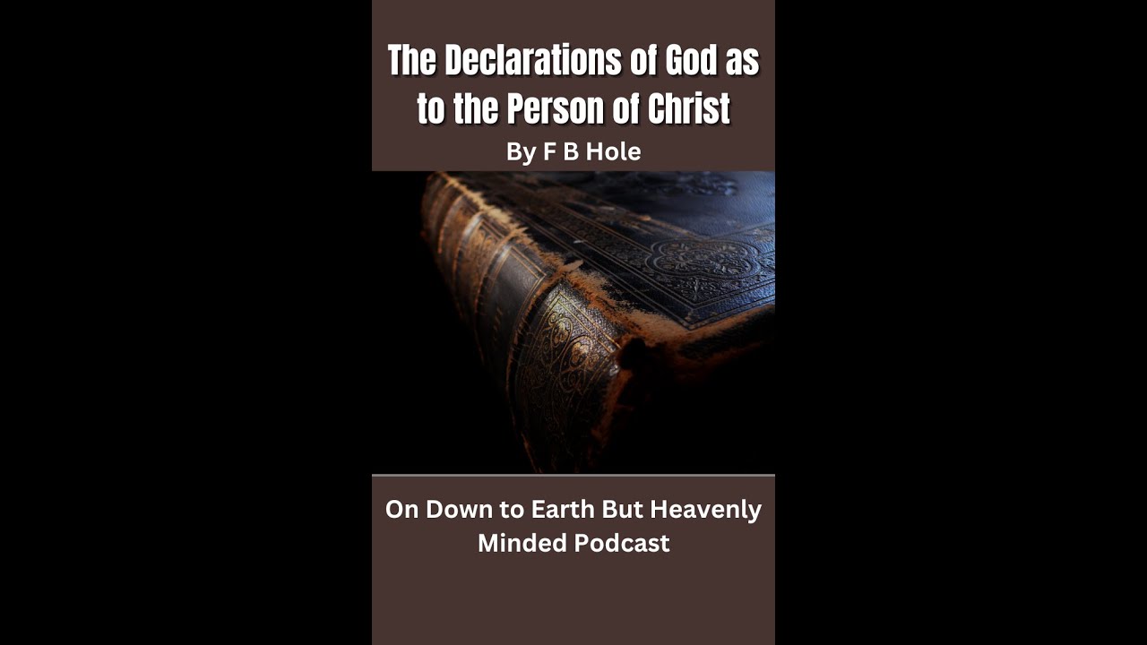 The Declarations of God as to the Person of Christ, by F B Hole On Down to Earth But Heavenly Minded