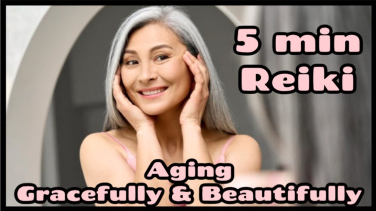 Reiki / Aging Gracefully & Beautifully / 5 Min Session / Healing Hands Series / Positive Mind Set