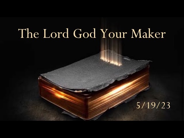 The Lord God Your Maker 5/19/23