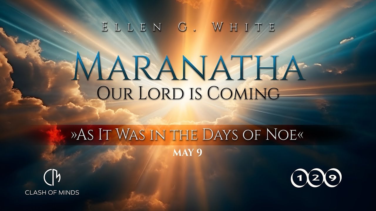 129. Maranatha Our Lord Is Coming: “As It Was in the Days of Noe,” May 9, by Ellen G White