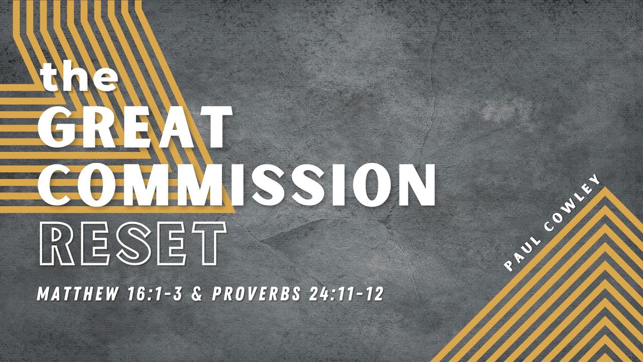 The Great Commission Reset + Q&A | Matthew 16:1-3 & Proverbs 24:11-12 - Paul Cowley