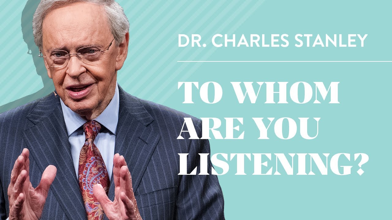 To Whom Are You Listening? – Dr. Charles Stanley