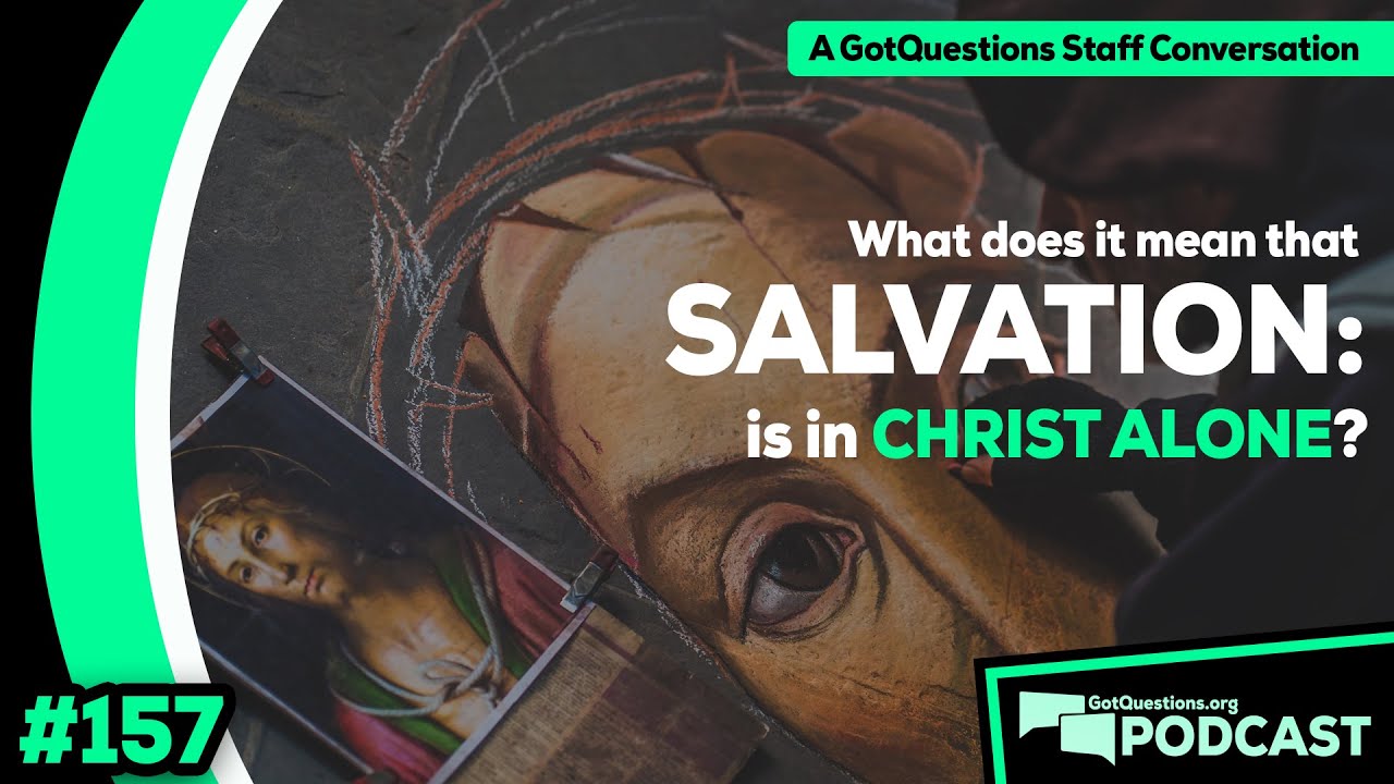 What does it mean that salvation is in Christ alone? - Podcast Episode 157