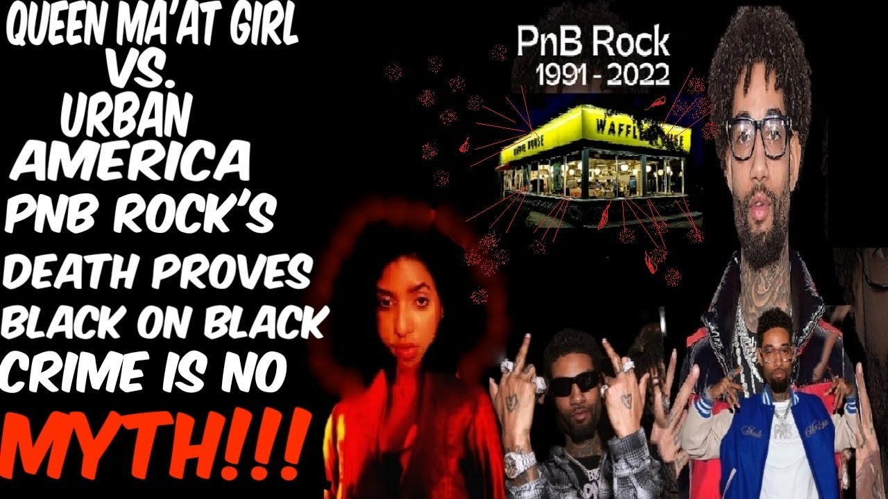 Queen Ma'at Girl VS. Urban America: PNB Rocks Death Proves Black On Black Crime Is No Myth!!!