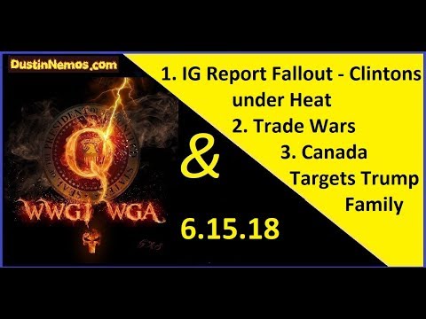 6.15.18 - IG Report Fallout - Clintons under Heat, Trade Wars, Canada Targets Trump Family