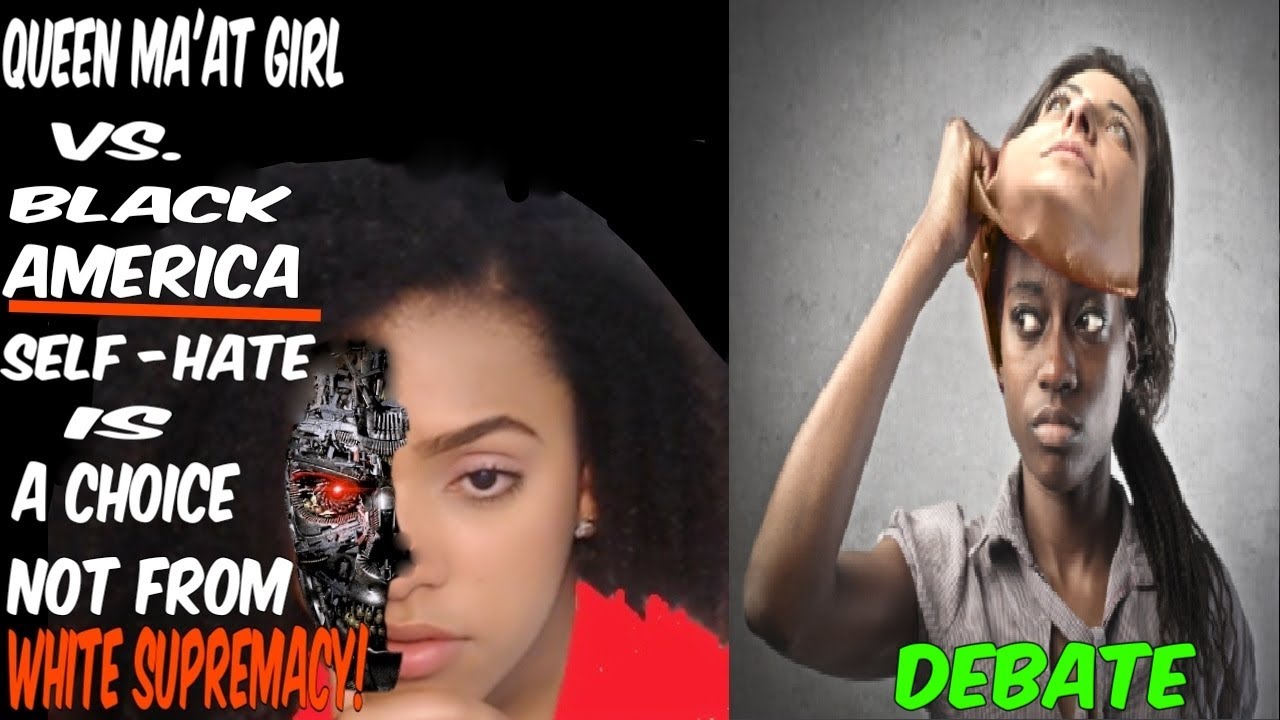 Queen Ma'at Girl Vs. Black America: Self-Hate Is A Choice, Not From White Supremacy!