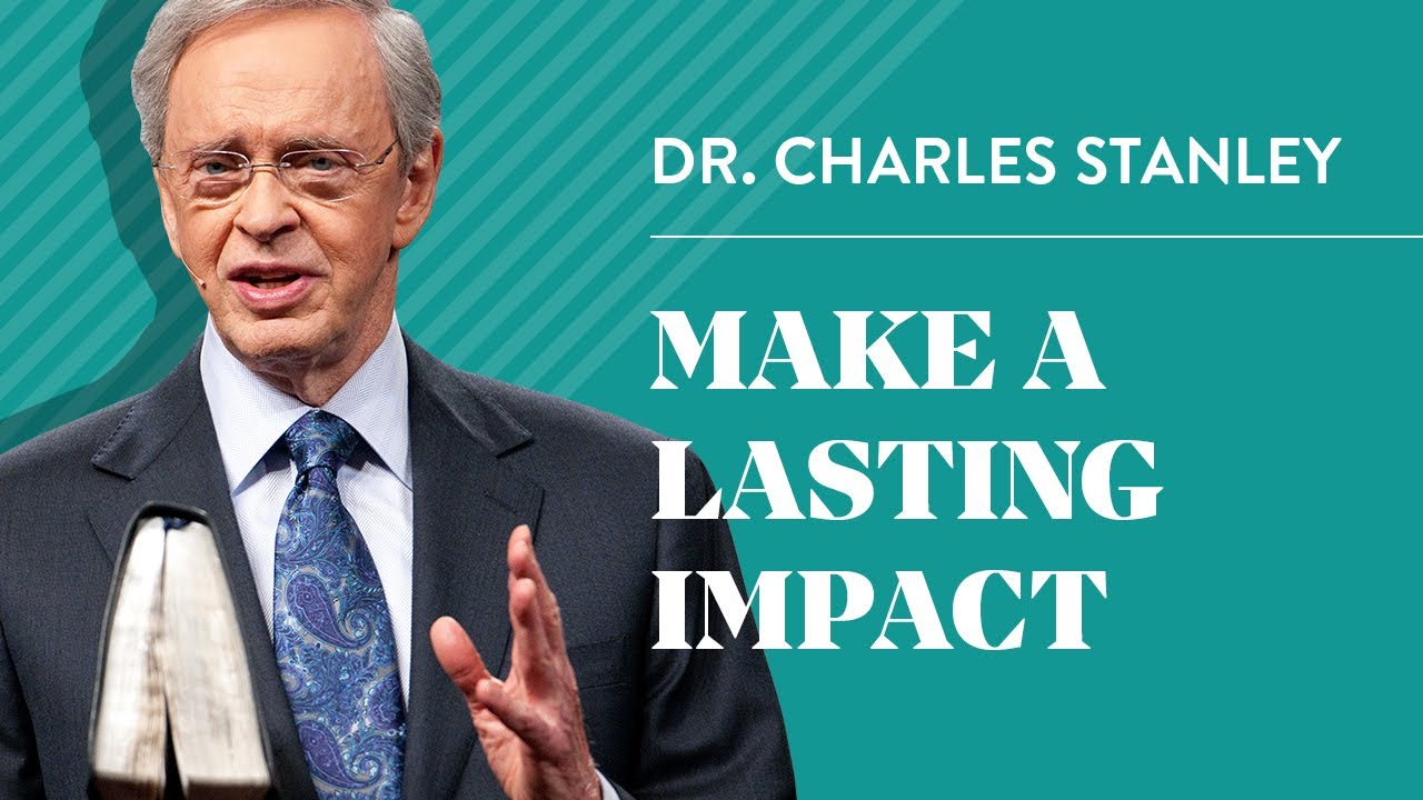 Making A Lasting Impact – Dr. Charles Stanley