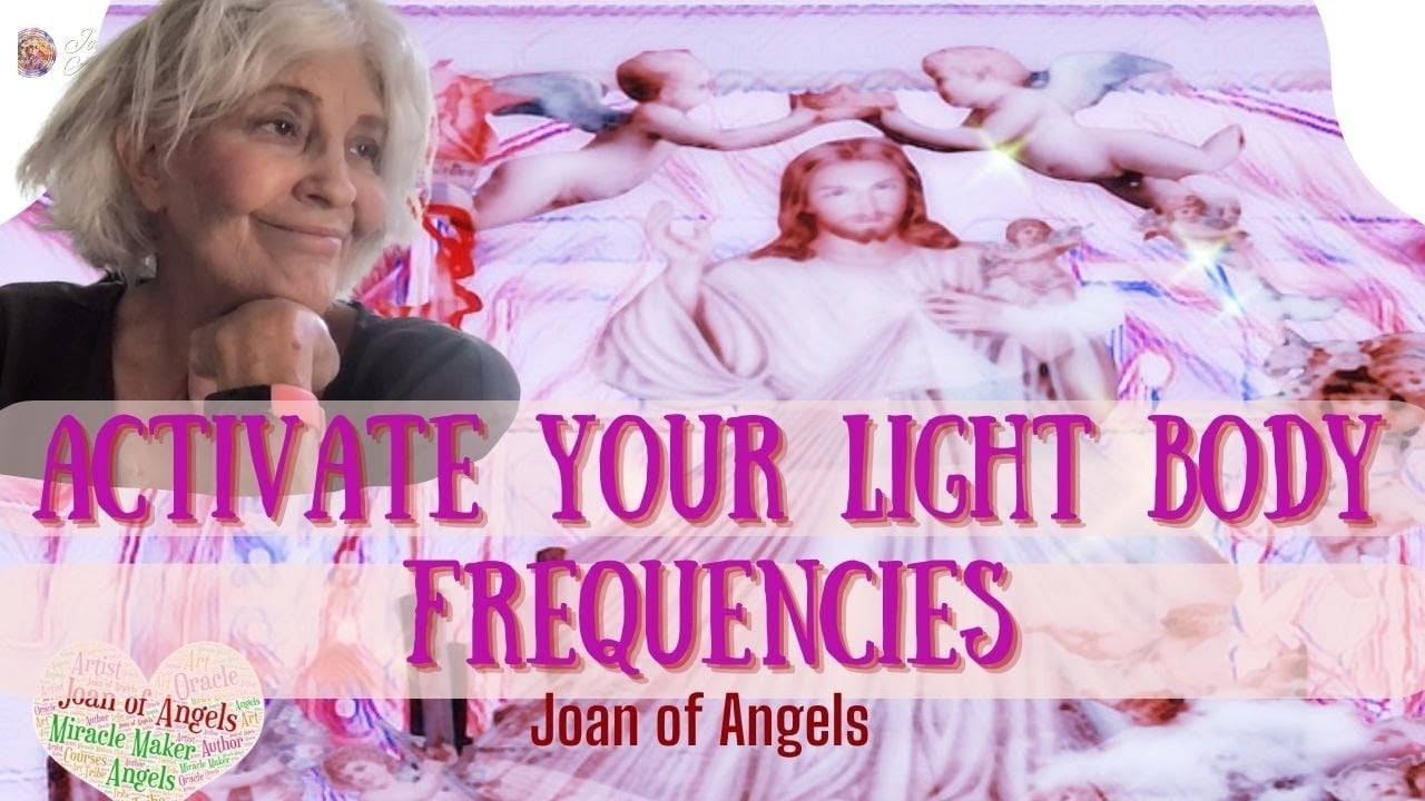 Activate Your Light Body Frequencies with Joan of Angels