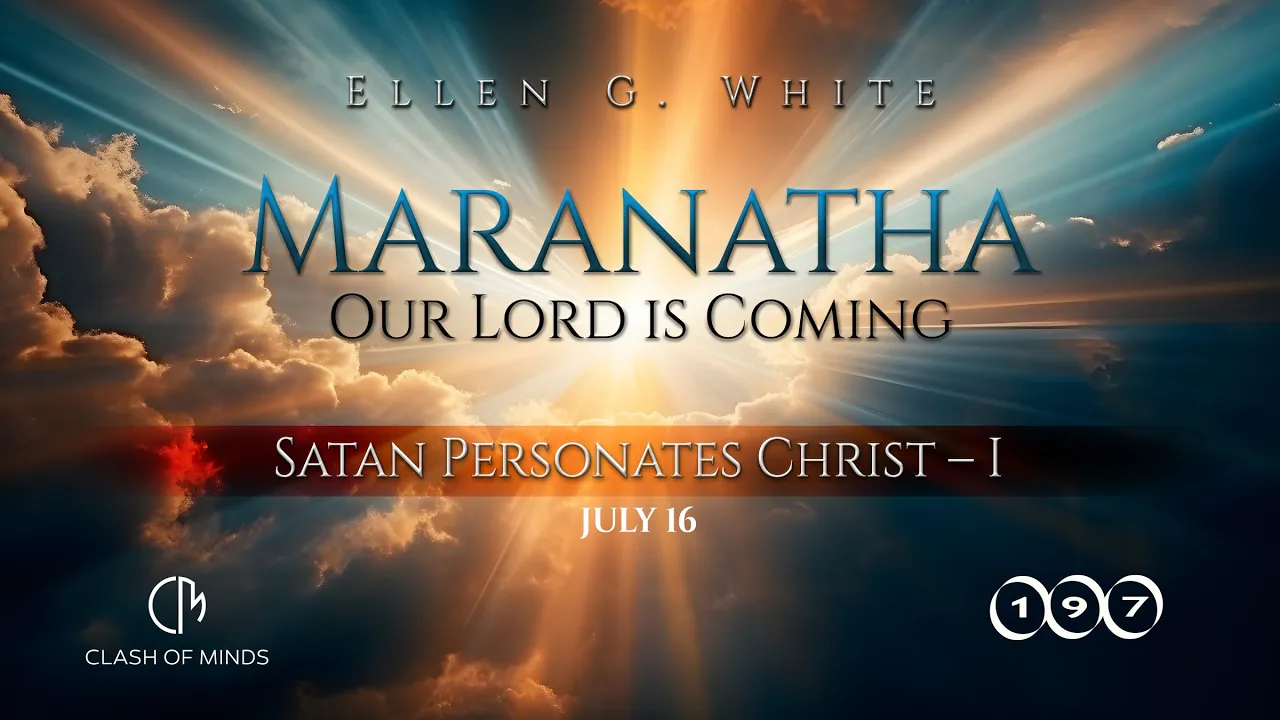 197. Maranatha Our Lord Is Coming: Satan Personates Christ—1, July 16, by Ellen G White