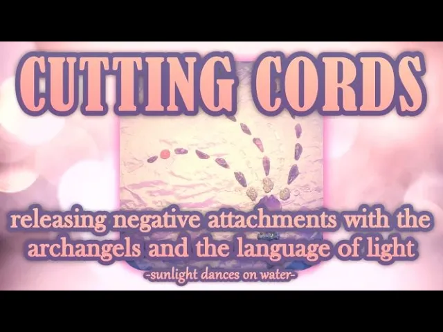 Cutting Cords - Removing Negative Attachments with the Archangels & the Language of Light