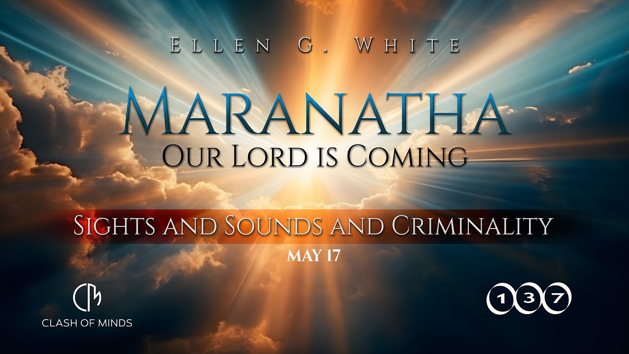 137. Maranatha Our Lord Is Coming: Sights and Sounds and Criminality, May 17, by Ellen G White